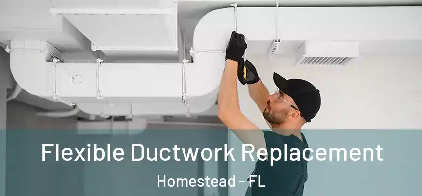 Flexible Ductwork Replacement Homestead - FL
